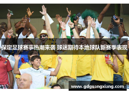 保定足球赛事热潮来袭 球迷期待本地球队新赛季表现