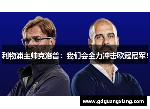 利物浦主帅克洛普：我们会全力冲击欧冠冠军！